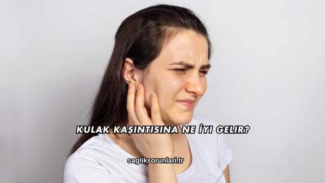 Kulak Kaşıntısına Ne İyi Gelir?