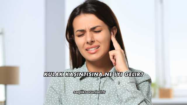 Kulak Kaşıntısına Ne İyi Gelir?