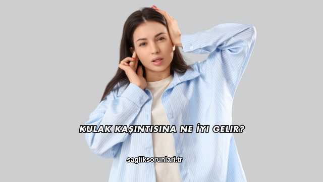 Kulak Kaşıntısına Ne İyi Gelir?