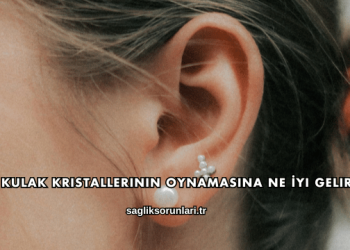 Kulak Kristallerinin Oynamasına Ne İyi Gelir?