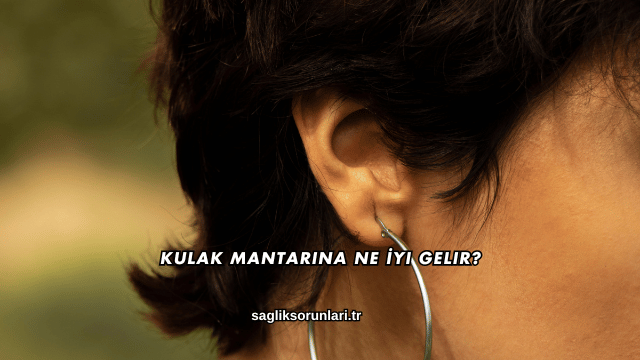 Kulak Mantarına Ne İyi Gelir?