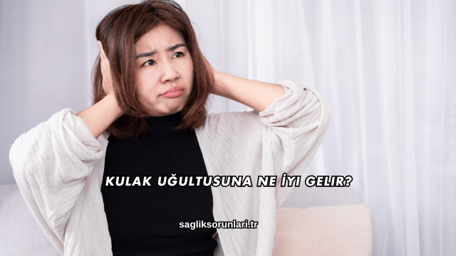 Kulak Uğultusuna Ne İyi Gelir?