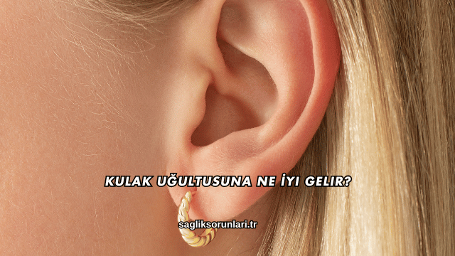 Kulak Uğultusuna Ne İyi Gelir?