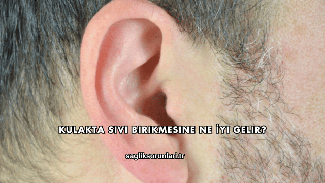 Kulakta Sıvı Birikmesine Ne İyi Gelir?