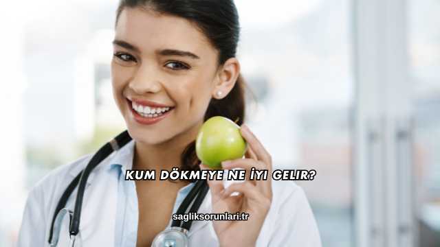 Kum Dökmeye Ne İyi Gelir?