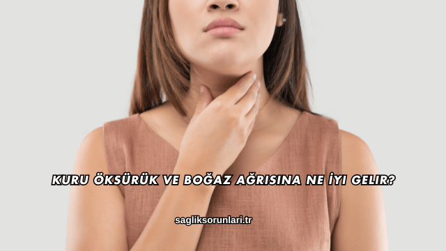 Kuru Öksürük ve Boğaz Ağrısına Ne İyi Gelir?