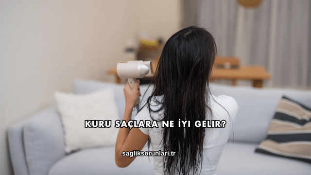 Kuru Saçlara Ne İyi Gelir?