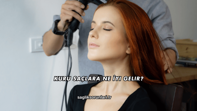 Kuru Saçlara Ne İyi Gelir?