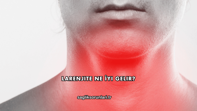 Larenjite Ne İyi Gelir?