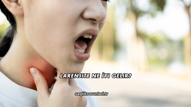 Larenjite Ne İyi Gelir?