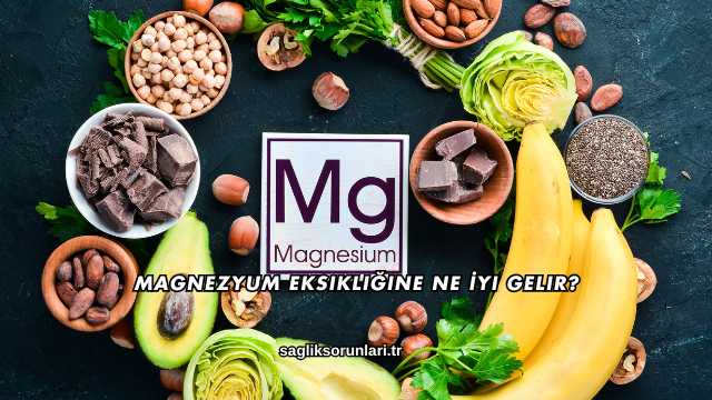 Magnezyum Eksikliğine Ne İyi Gelir?