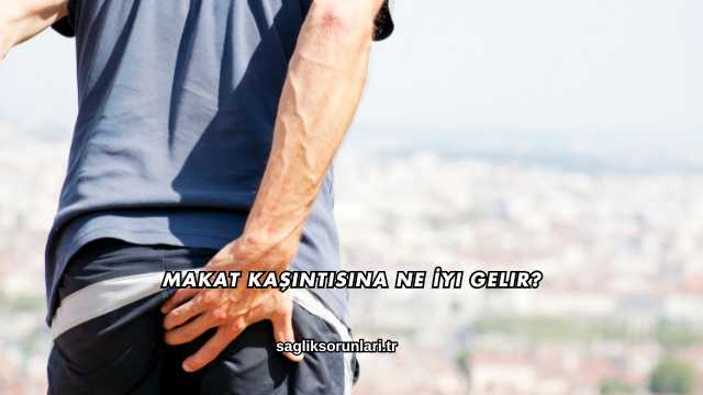 Makat Kaşıntısına Ne İyi Gelir?