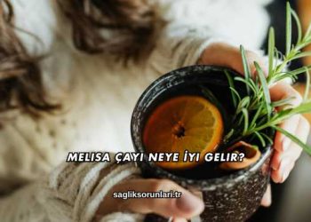 Melisa Çayı Neye İyi Gelir?
