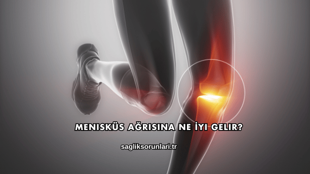 Menisküs Ağrısına Ne İyi Gelir?