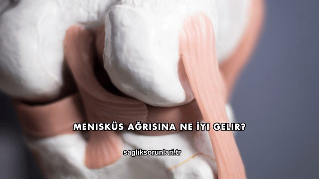 Menisküs Ağrısına Ne İyi Gelir?