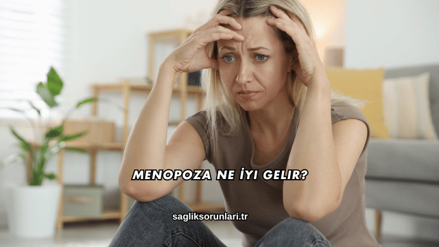 Menopoza Ne İyi Gelir?
