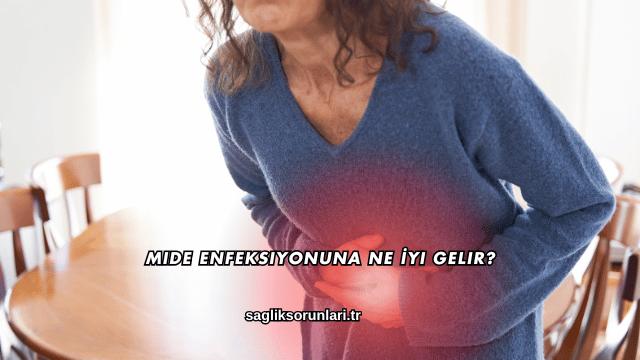 Mide Enfeksiyonuna Ne İyi Gelir?