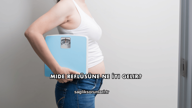 Mide Reflüsüne Ne İyi Gelir?