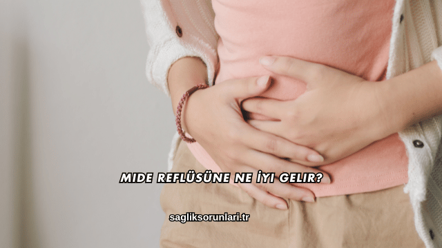 Mide Reflüsüne Ne İyi Gelir?