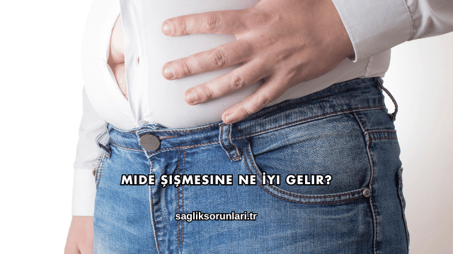 Mide Şişmesine Ne İyi Gelir?