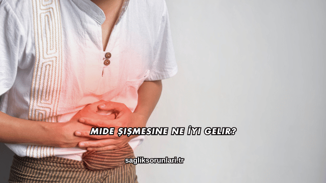 Mide Şişmesine Ne İyi Gelir?