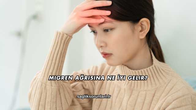 Migren Ağrısına Ne İyi Gelir?