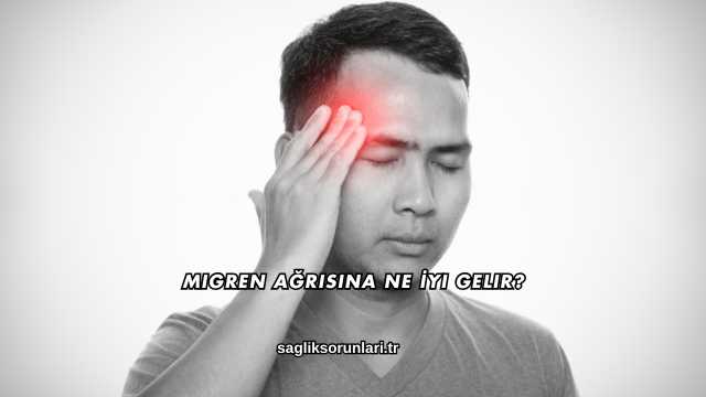 Migren Ağrısına Ne İyi Gelir?