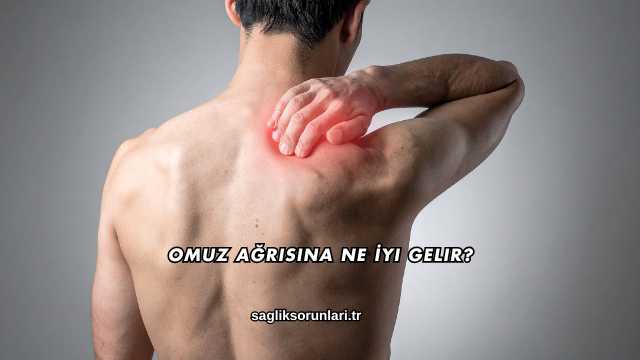 Omuz Ağrısına Ne İyi Gelir?