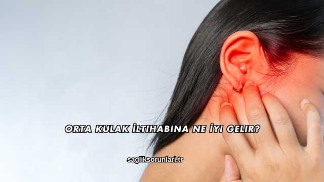 Orta Kulak İltihabına Ne İyi Gelir?