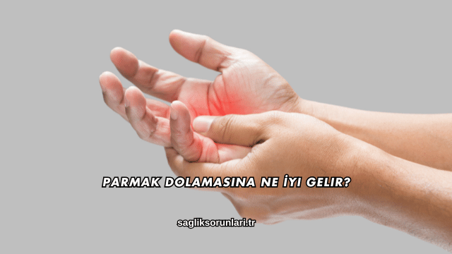 Parmak Dolamasına Ne İyi Gelir?