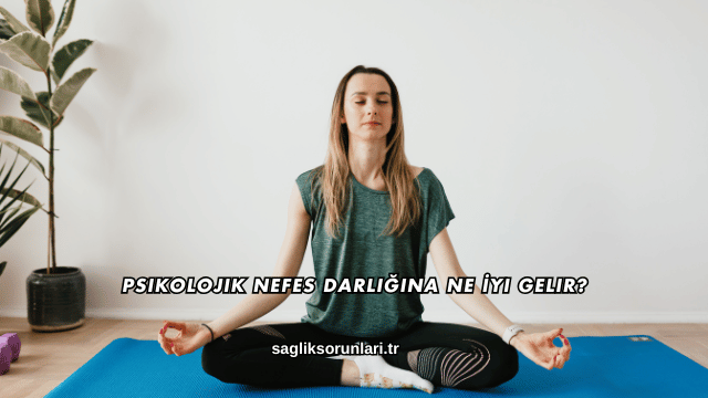 Psikolojik Nefes Darlığına Ne İyi Gelir?