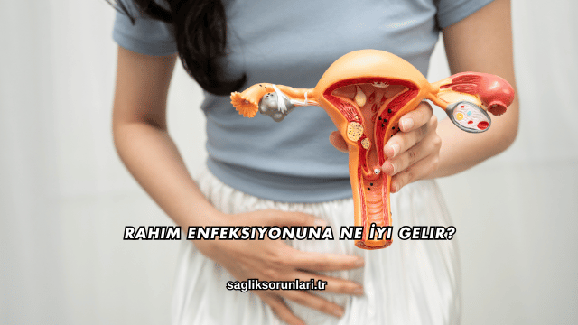 Rahim Enfeksiyonuna Ne İyi Gelir?