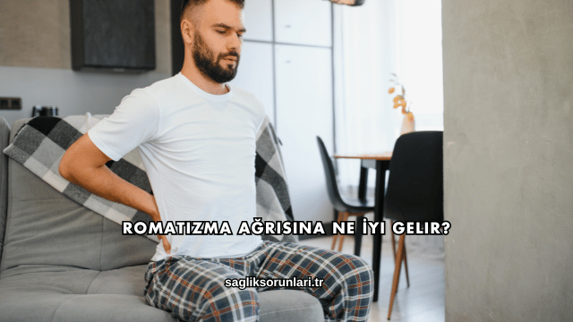 Romatizma Ağrısına Ne İyi Gelir?