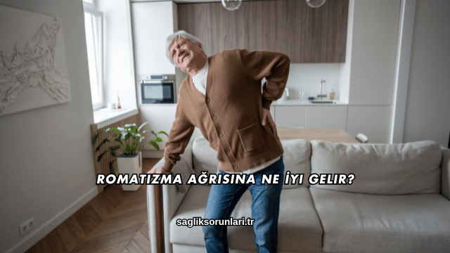 Romatizma Ağrısına Ne İyi Gelir?
