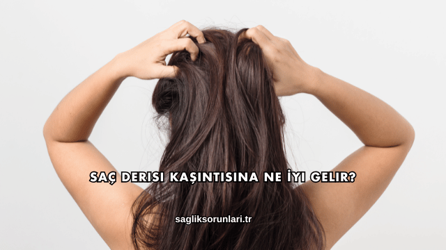 Saç Derisi Kaşıntısına Ne İyi Gelir?