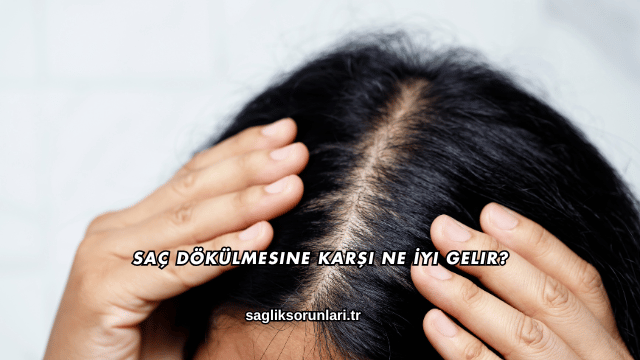 Saç Dökülmesine Karşı Ne İyi Gelir?