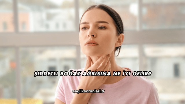 Şiddetli Boğaz Ağrısına Ne İyi Gelir?