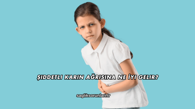 Şiddetli Karın Ağrısına Ne İyi Gelir?