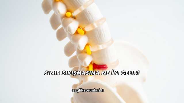 Sinir Sıkışmasına Ne İyi Gelir?