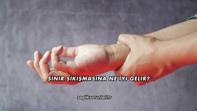 Sinir Sıkışmasına Ne İyi Gelir?