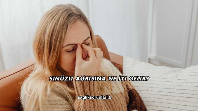 Sinüzit Ağrısına Ne İyi Gelir?