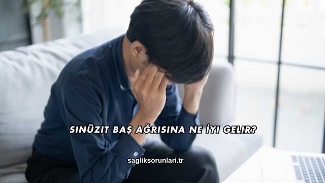 Sinüzit Baş Ağrısına Ne İyi Gelir?
