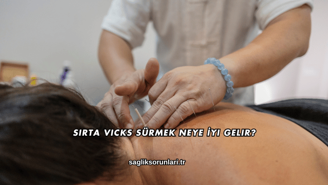 Sırta Vicks Sürmek Neye İyi Gelir?