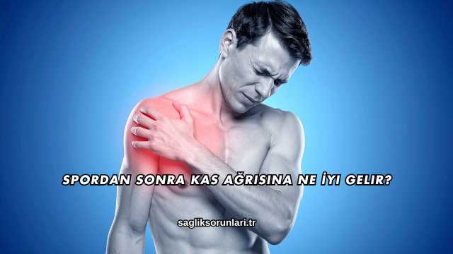 Spordan Sonra Kas Ağrısına Ne İyi Gelir?