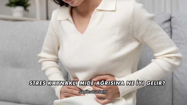 Stres Kaynaklı Mide Ağrısına Ne İyi Gelir?
