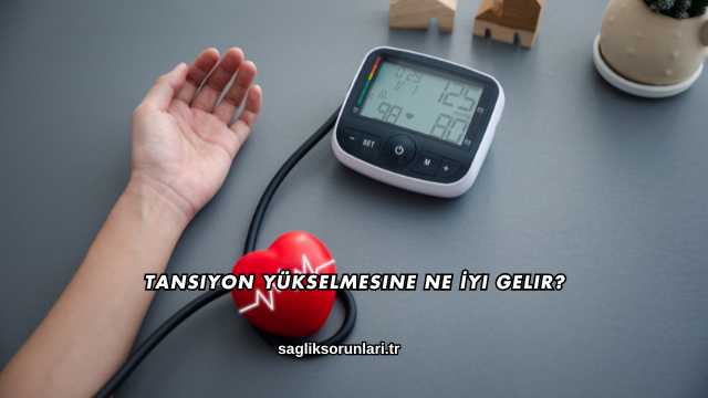 Tansiyon Yükselmesine Ne İyi Gelir?