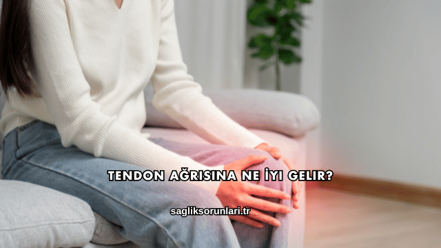 Tendon Ağrısına Ne İyi Gelir?