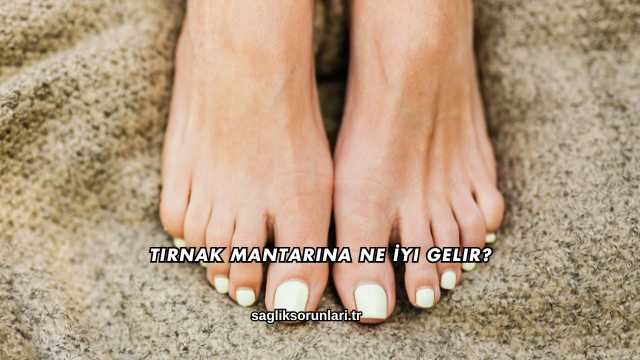 Tırnak Mantarına Ne İyi Gelir?