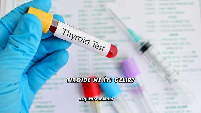 Tiroide Ne İyi Gelir?