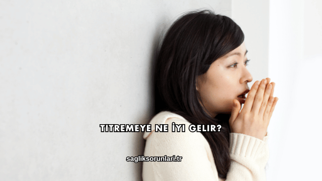 Titremeye Ne İyi Gelir?